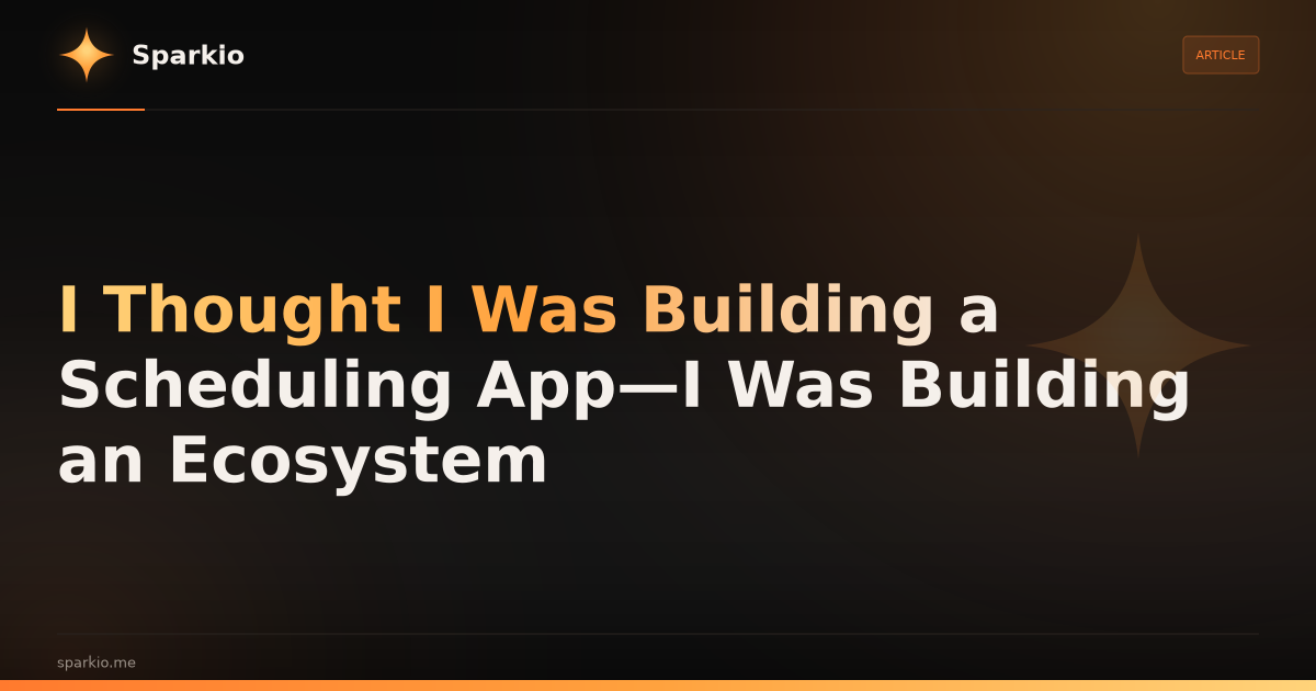 I Thought I Was Building a Scheduling App—I Was Building an Ecosystem