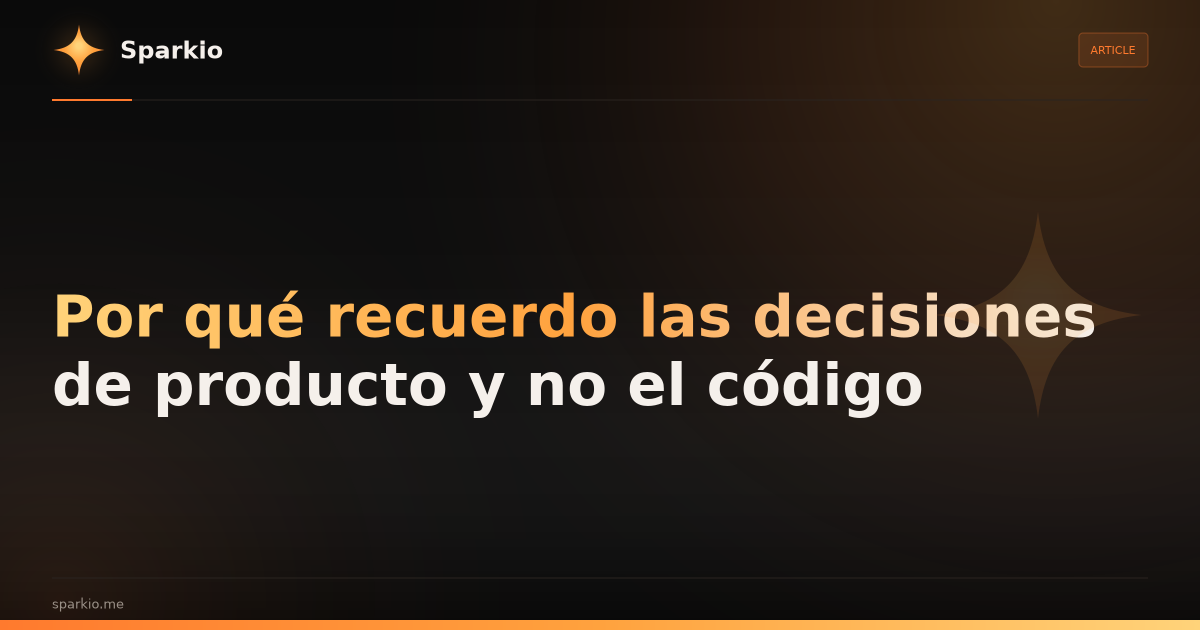 Por qué recuerdo las decisiones de producto y no el código