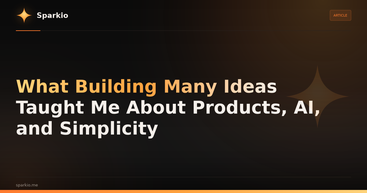 What Building Many Ideas Taught Me About Products, AI, and Simplicity